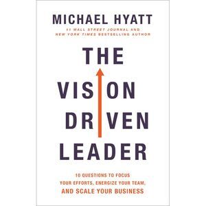 The Vision Driven Leader: 10 Questions to Focus Your Efforts, Energize Your Team